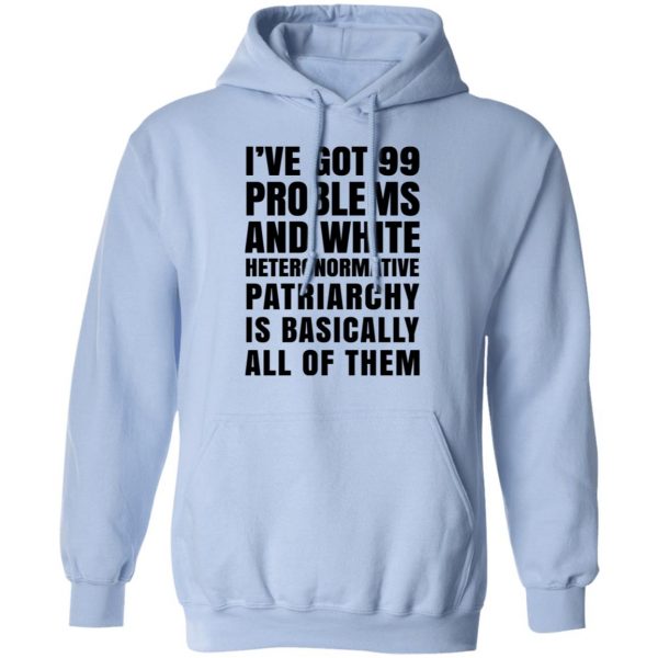 I've Got 99 Problems And White Heteronormative Patriarchy Is Basically All Of Them T-Shirts, Hoodies, Sweater 3