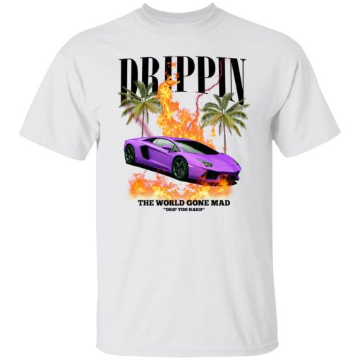 Drippin The World Gone Mad Drip Too Hard T-Shirts, Hoodies, Sweater 2