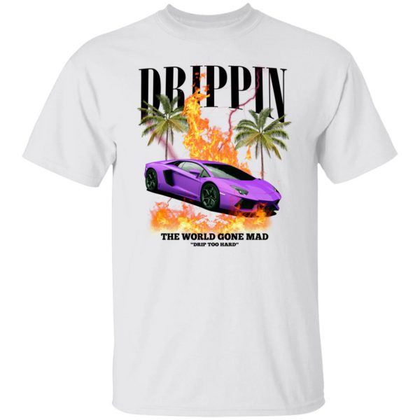 Drippin The World Gone Mad Drip Too Hard T-Shirts, Hoodies, Sweater 2