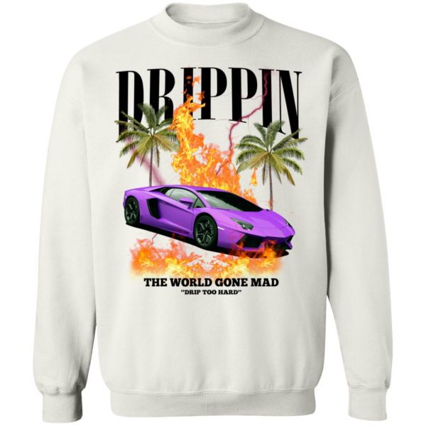 Drippin The World Gone Mad Drip Too Hard T-Shirts, Hoodies, Sweater 11