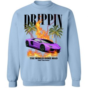 Drippin The World Gone Mad Drip Too Hard T-Shirts, Hoodies, Sweater 23