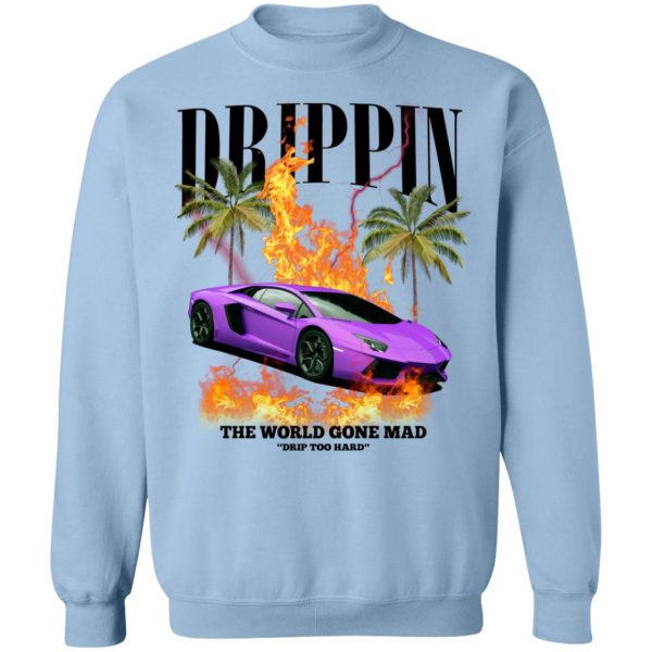 Drippin The World Gone Mad Drip Too Hard T-Shirts, Hoodies, Sweater 12