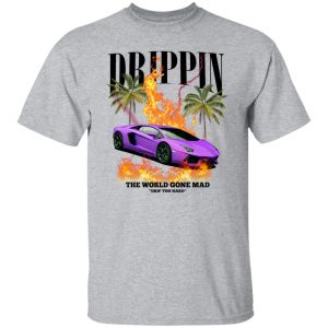 Drippin The World Gone Mad Drip Too Hard T-Shirts, Hoodies, Sweater 14
