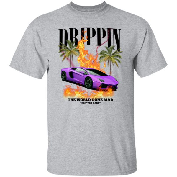 Drippin The World Gone Mad Drip Too Hard T-Shirts, Hoodies, Sweater 3