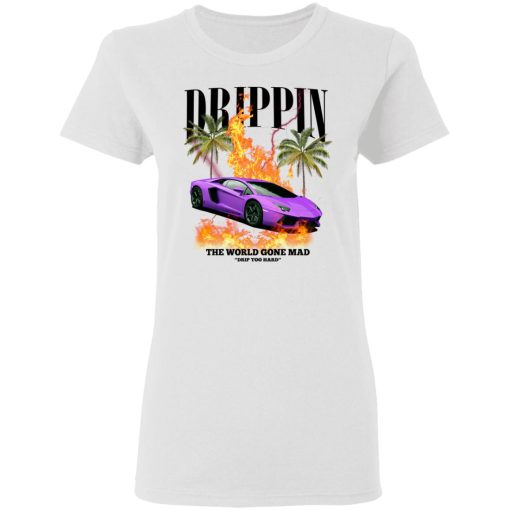 Drippin The World Gone Mad Drip Too Hard T-Shirts, Hoodies, Sweater 3