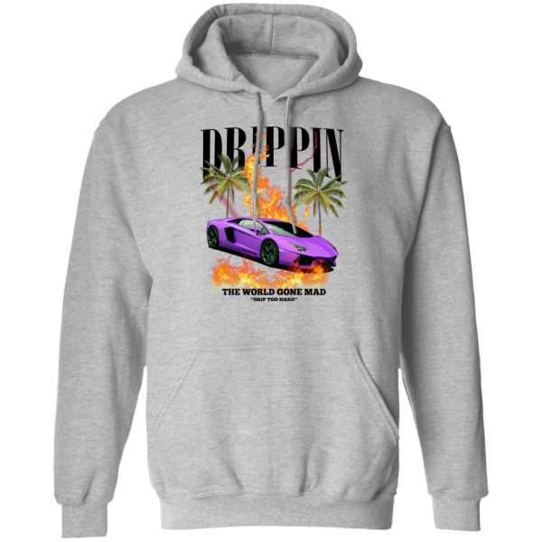 Drippin The World Gone Mad Drip Too Hard T-Shirts, Hoodies, Sweater 7