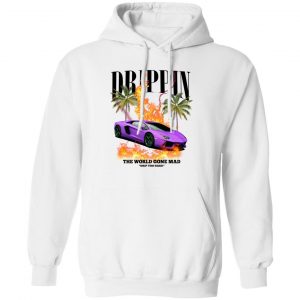 Drippin The World Gone Mad Drip Too Hard T-Shirts, Hoodies, Sweater 19