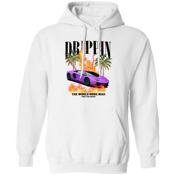 Drippin The World Gone Mad Drip Too Hard T-Shirts, Hoodies, Sweater 8