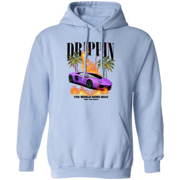 Drippin The World Gone Mad Drip Too Hard T-Shirts, Hoodies, Sweater 9