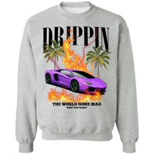 Drippin The World Gone Mad Drip Too Hard T-Shirts, Hoodies, Sweater 21
