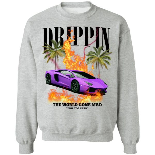 Drippin The World Gone Mad Drip Too Hard T-Shirts, Hoodies, Sweater 10
