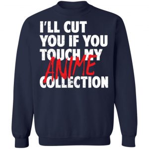 I'll Cut You If You Touch My Anime Collection T-Shirts, Hoodies, Sweater 23