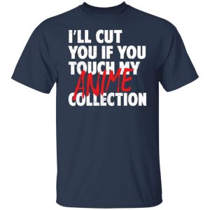 I'll Cut You If You Touch My Anime Collection T-Shirts, Hoodies, Sweater 14