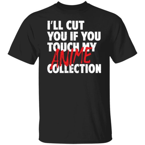 I'll Cut You If You Touch My Anime Collection T-Shirts, Hoodies, Sweater