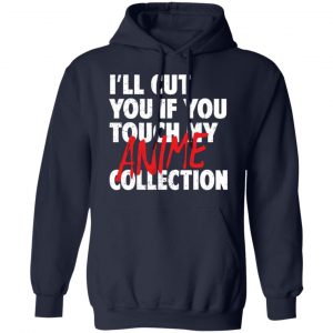 I'll Cut You If You Touch My Anime Collection T-Shirts, Hoodies, Sweater 19