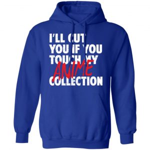 I'll Cut You If You Touch My Anime Collection T-Shirts, Hoodies, Sweater 21