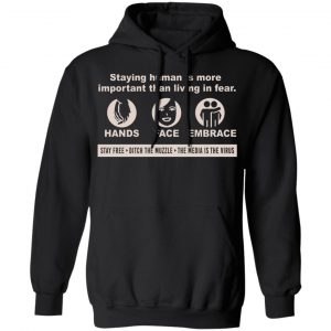 Staying Human Is More Important Than Living In Fear Hands Face Embrace T-Shirts, Hoodies, Sweater 18