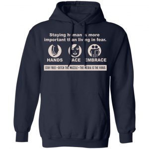 Staying Human Is More Important Than Living In Fear Hands Face Embrace T-Shirts, Hoodies, Sweater 19