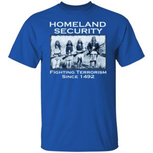 Homeland Security Fighting Terrorism Since 1492 T-Shirts, Hoodies, Sweater 15