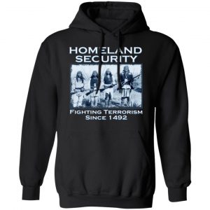 Homeland Security Fighting Terrorism Since 1492 T-Shirts, Hoodies, Sweater 18