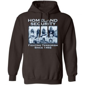 Homeland Security Fighting Terrorism Since 1492 T-Shirts, Hoodies, Sweater 20