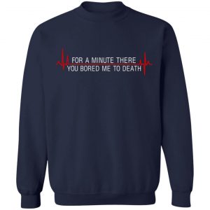 For A Minute There You Bored Me To Death T-Shirts, Hoodies, Sweater 23