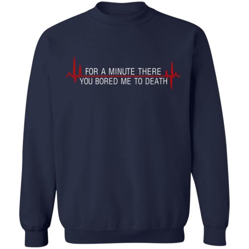 For A Minute There You Bored Me To Death T-Shirts, Hoodies, Sweater 12