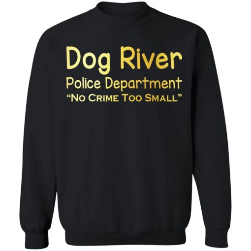 Dog River Police Department No Crime Too Small T-Shirts, Hoodies, Sweater 11