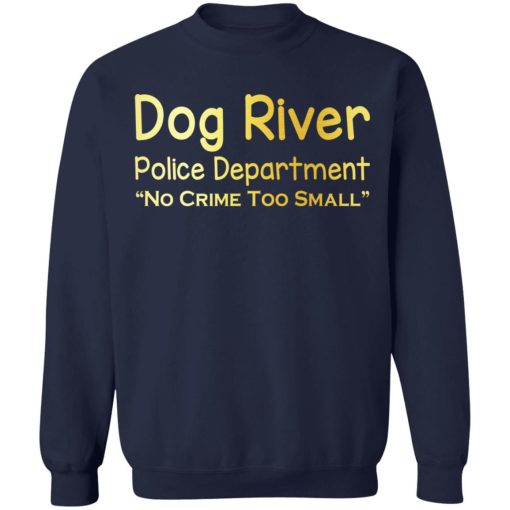 Dog River Police Department No Crime Too Small T-Shirts, Hoodies, Sweater 12