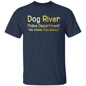 Dog River Police Department No Crime Too Small T-Shirts, Hoodies, Sweater 14