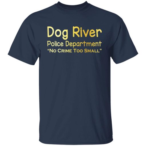 Dog River Police Department No Crime Too Small T-Shirts, Hoodies, Sweater 3