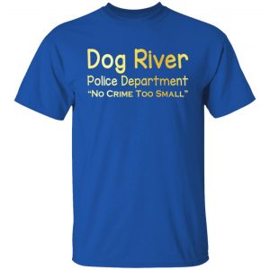 Dog River Police Department No Crime Too Small T-Shirts, Hoodies, Sweater 15