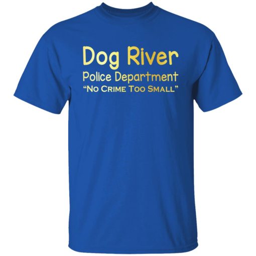 Dog River Police Department No Crime Too Small T-Shirts, Hoodies, Sweater 4