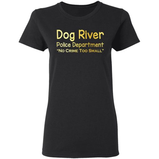 Dog River Police Department No Crime Too Small T-Shirts, Hoodies, Sweater 5