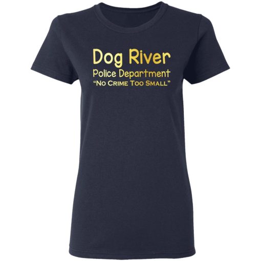 Dog River Police Department No Crime Too Small T-Shirts, Hoodies, Sweater 6