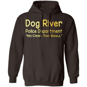Dog River Police Department No Crime Too Small T-Shirts, Hoodies, Sweater 20
