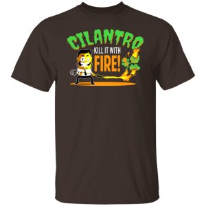 Cilantro Kill It With Fire T-Shirts, Hoodies, Sweater 13