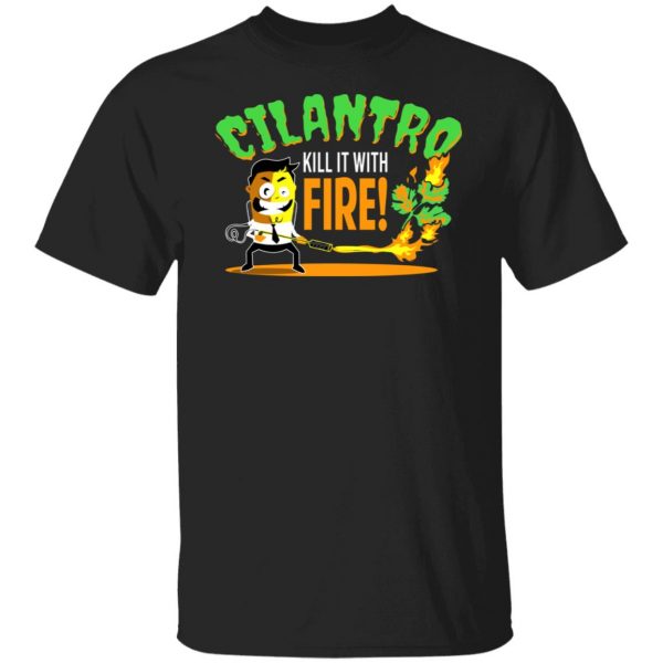 Cilantro Kill It With Fire T-Shirts, Hoodies, Sweater 1