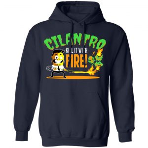 Cilantro Kill It With Fire T-Shirts, Hoodies, Sweater 19