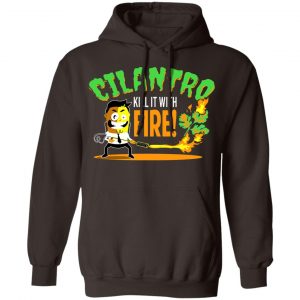 Cilantro Kill It With Fire T-Shirts, Hoodies, Sweater 20