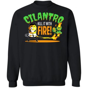 Cilantro Kill It With Fire T-Shirts, Hoodies, Sweater 22