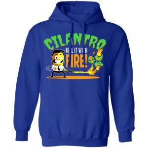 Cilantro Kill It With Fire T-Shirts, Hoodies, Sweater 21