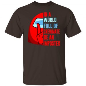 In A World Full Of Crewmate Be An Imposter T-Shirts, Hoodies, Sweater 13
