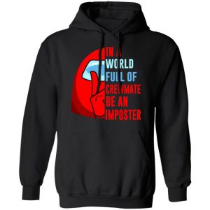 In A World Full Of Crewmate Be An Imposter T-Shirts, Hoodies, Sweater 18