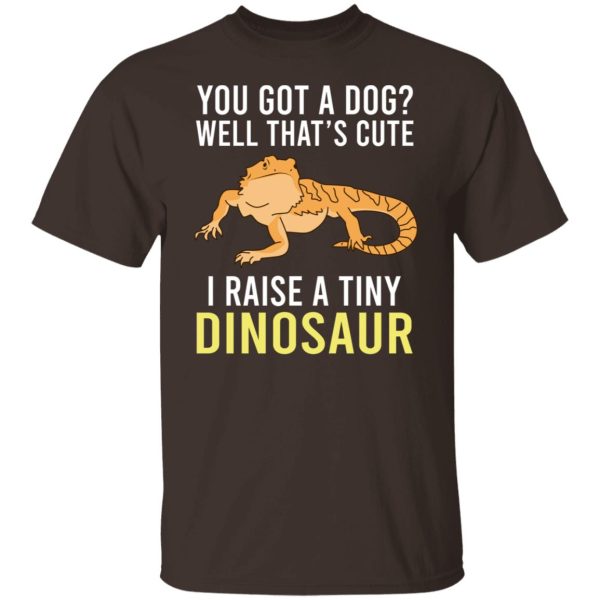 You Got A Dog Well That's Cute I Raise A Tiny Dinosaur T-Shirts, Hoodies, Sweater 2