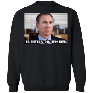 Sir They’re Putting You On Shirts T-Shirts, Hoodies, Sweater 22