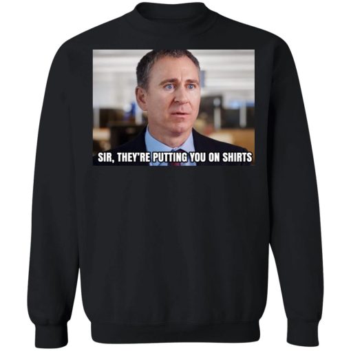 Sir They’re Putting You On Shirts T-Shirts, Hoodies, Sweater - Image 11