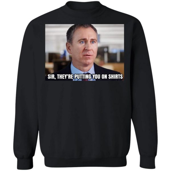 Sir They’re Putting You On Shirts T-Shirts, Hoodies, Sweater 11