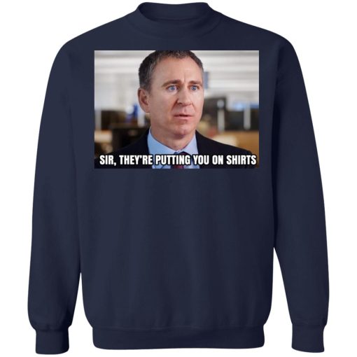 Sir They’re Putting You On Shirts T-Shirts, Hoodies, Sweater - Image 12