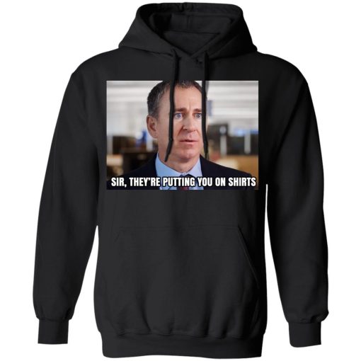 Sir They’re Putting You On Shirts T-Shirts, Hoodies, Sweater - Image 7